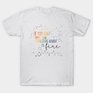 If You Can’t Make Your Own, Store Bought Is Fine T-Shirt